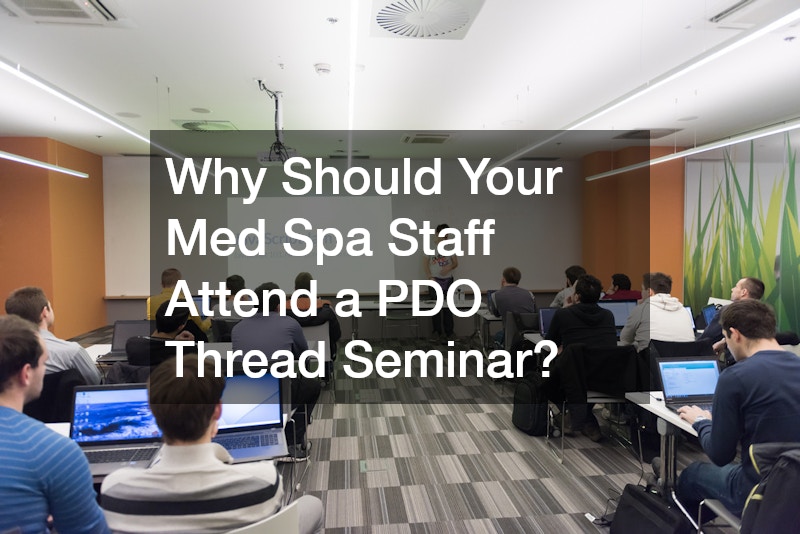 Why Should Your Med Spa Staff Attend a PDO Thread Seminar?