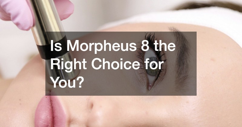 Is Morpheus 8 the Right Choice for You?